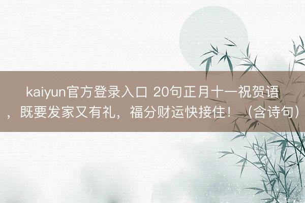 kaiyun官方登录入口 20句正月十一祝贺语,既要发家又有礼,福分财运快接住!(含诗句)