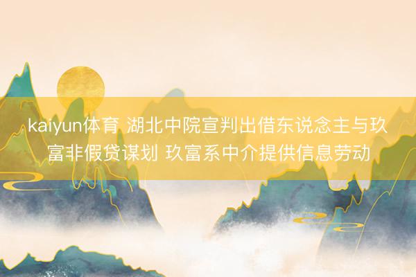 kaiyun体育 湖北中院宣判出借东说念主与玖富非假贷谋划 玖富系中介提供信息劳动