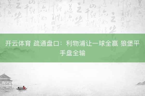 开云体育 疏通盘口：利物浦让一球全赢 狼堡平手盘全输